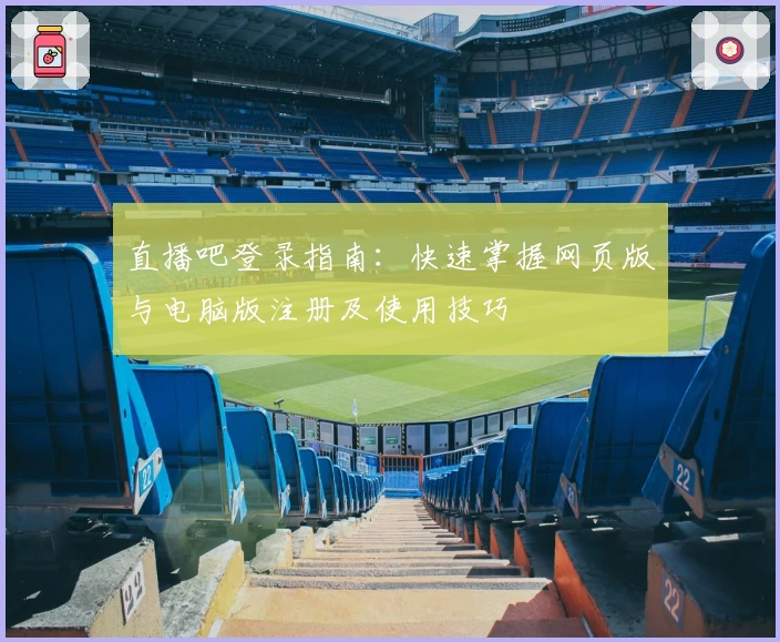 直播吧登录指南：快速掌握网页版与电脑版注册及使用技巧