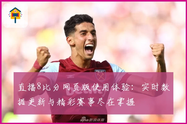 直播8比分网页版使用体验：实时数据更新与精彩赛事尽在掌握