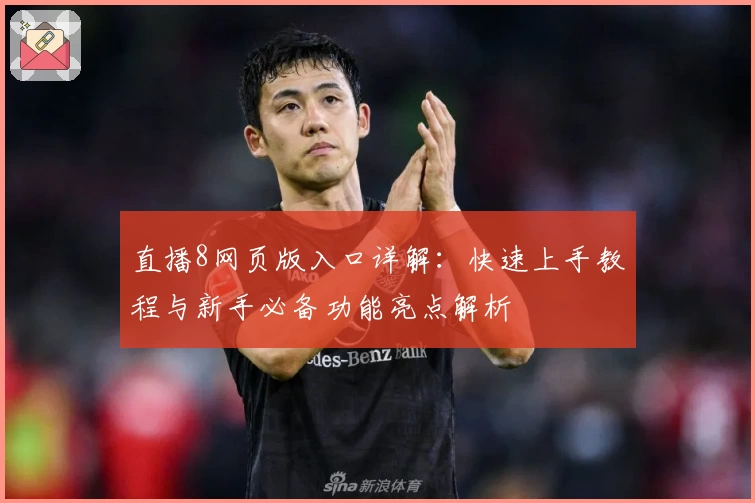 直播8网页版入口详解：快速上手教程与新手必备功能亮点解析