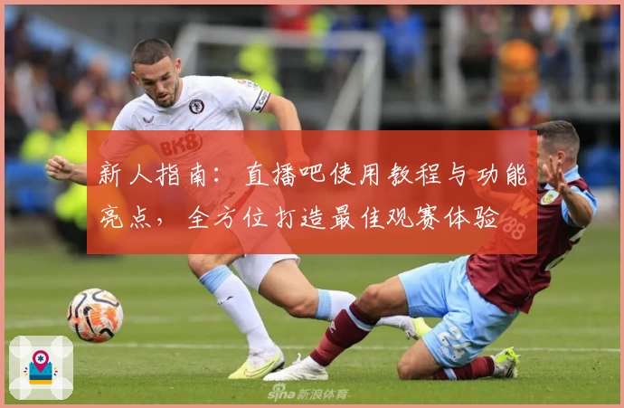 新人指南：直播吧使用教程与功能亮点，全方位打造最佳观赛体验